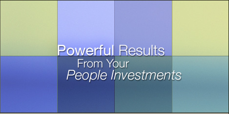 Powerful Results From Your People Investments